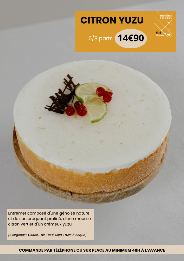 Citron yuzu 6/8 parts à 14€90. Les ingrédients sont : entremet composé d'une génoise nature et de son croquant praliné, d'une mousse citron vert et d'un crémeux yuzu. Allergènes : gluten, lait, oeuf, soja, fruits à coque.