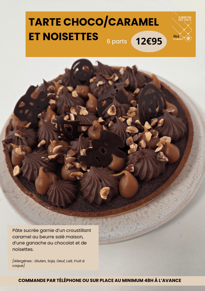 Tarte choco/caramel et noisettes 6 parts à 12€95. Les ingrédients sont pâte sucrée garnie d'un croustillant caramel au beurre salé maison, d'une ganache au chocolat et de noisettes. Allergènes : gluten, soja, oeuf, lait, fruit à coque.