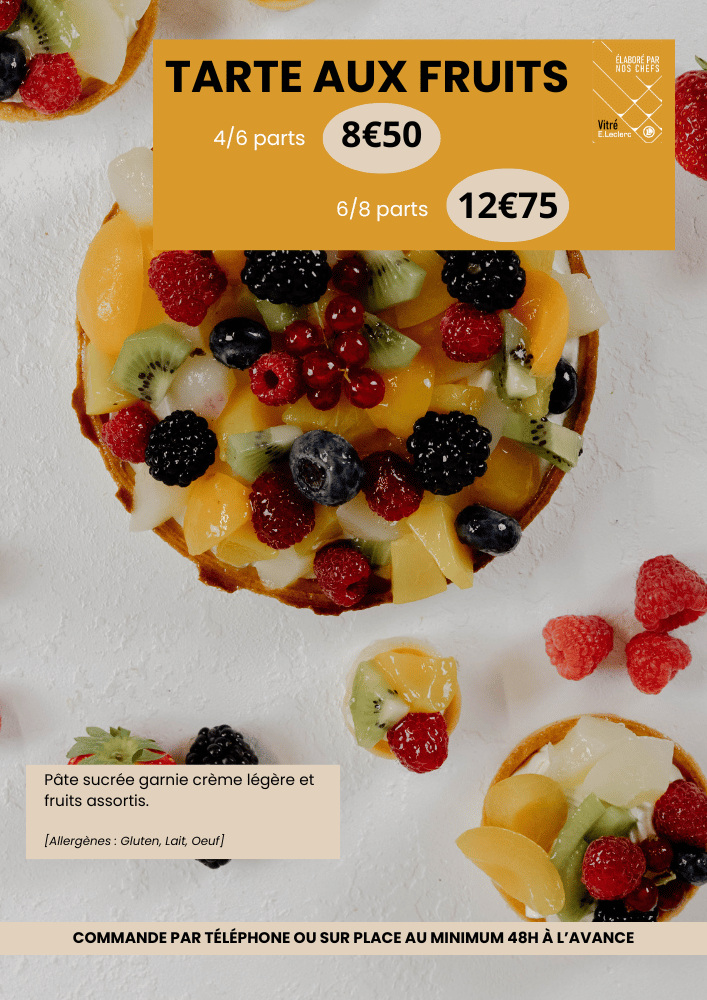 tarte aux fruits de 4 à 6 parts 8€50 et de 6 à 8 parts Les ingrédients sont une pâte sucrée garnie de crème légère et de fruits assortis. Les allergènes sont Gluten, Lait et Oeuf.