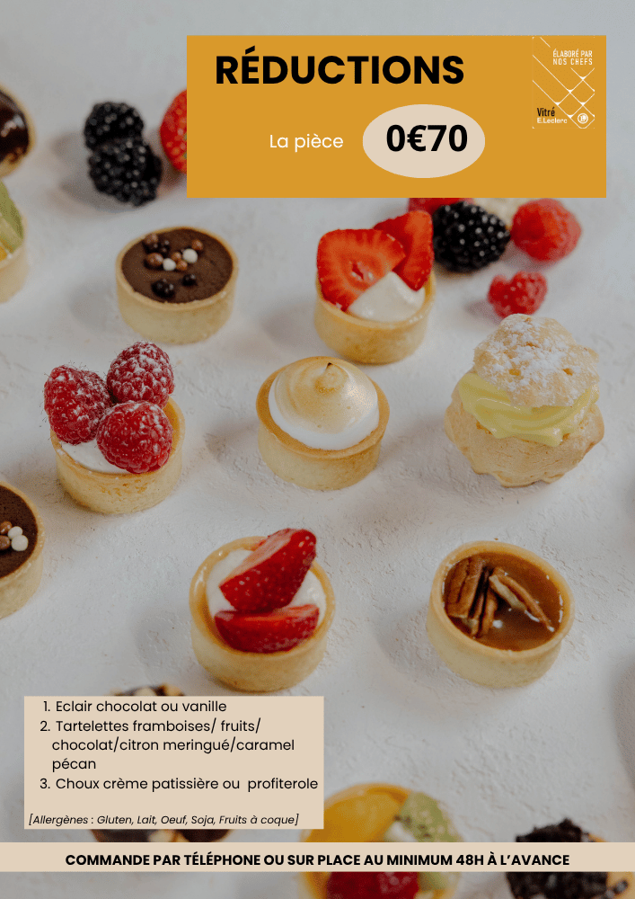 Réductions, la pièce à 0€70. Les possibilités sont : éclair chocolat ou vanille, tartelettes framboises/fruits/chocolat/citron meringué/caramel pécan et choux crème pâtissière ou profiterole. Allergènes : gluten, lait, oeuf, soja, fruits à coque
