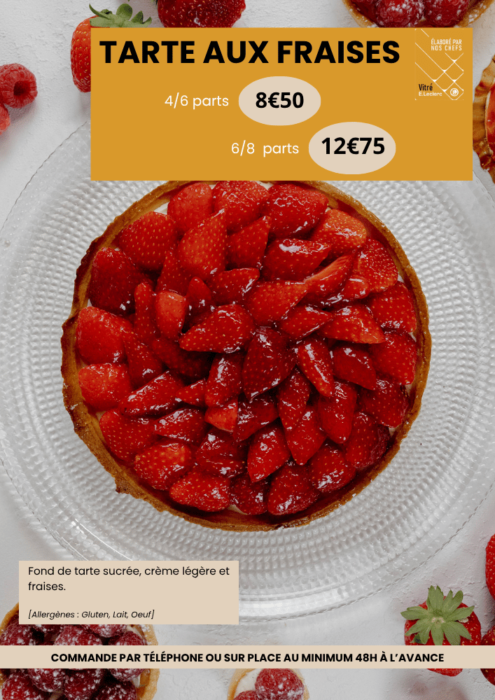 Tarte aux fraises 4 à 6 parts au prix de 8€50 et de 6à 8 parts 12€75.Les ingrédients sont un fond de tarte sucrée, une crème légère et des fraises. Les allergènes sont Gluten, Lait et Oeuf